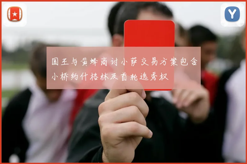 国王与黄蜂商讨小萨交易方案包含小桥约什格林及首轮选秀权