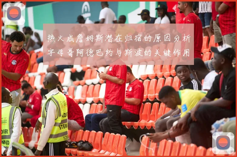热火成詹姆斯潜在归宿的原因分析字母哥阿德巴约与斯波的关键作用