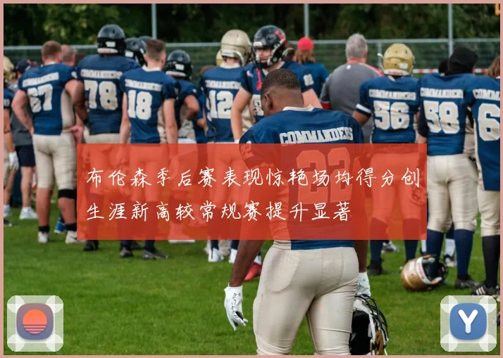 布伦森季后赛表现惊艳场均得分创生涯新高较常规赛提升显著
