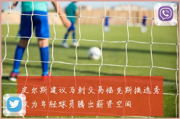 皮尔斯建议马刺交易福克斯换选秀权为年轻球员腾出薪资空间